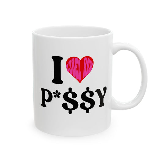 I LOVE P*$$Y Mug (11oz, 15oz)